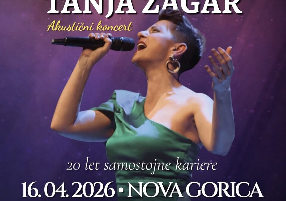 TANJA ŽAGAR – ZALJUBLJENA V ŽIVLJENJE • 16.04.2026 • Kulturni dom Nova Gorica, Nova Gorica